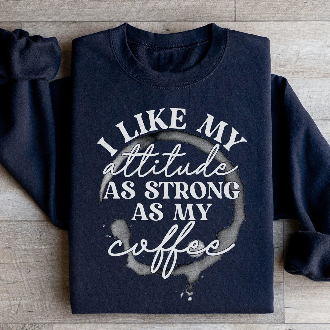 I Like My Attitude As Strong As My Coffee Sweatshirt Peachy Sunday