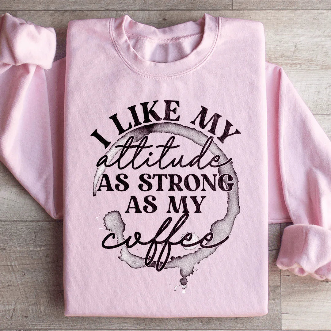 I Like My Attitude As Strong As My Coffee Sweatshirt Peachy Sunday