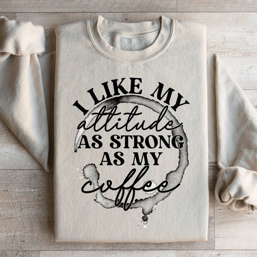 I Like My Attitude As Strong As My Coffee Sweatshirt Peachy Sunday