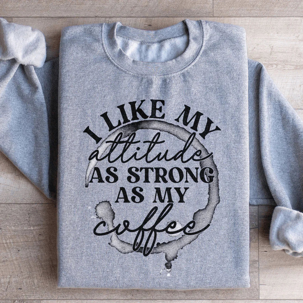 I Like My Attitude As Strong As My Coffee Sweatshirt Peachy Sunday
