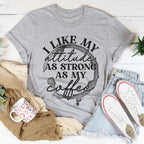 I Like My Attitude As Strong As My Coffee Tee