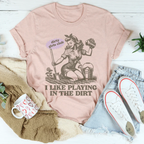 I Like Playing In The Dirt Tee Peachy Sunday