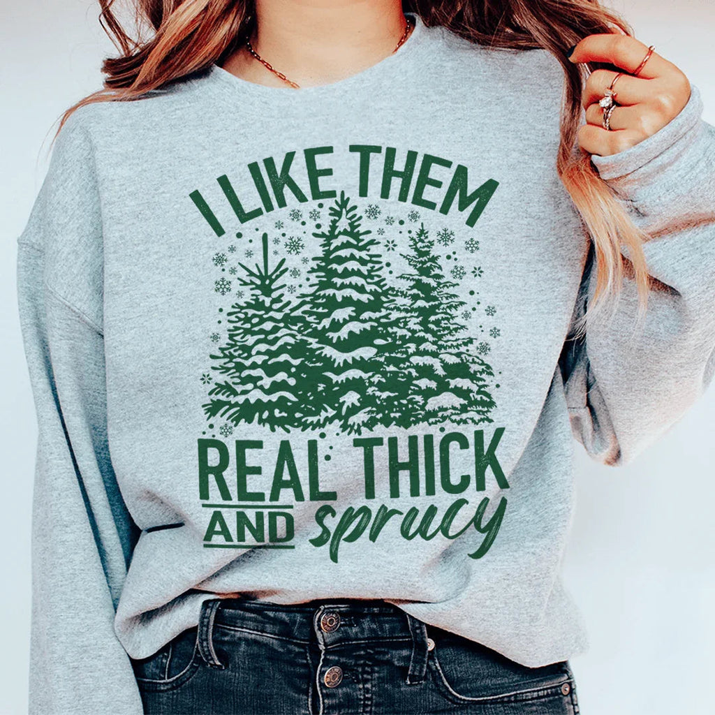 I Like Them Real Thick And Sprucy Sweatshirt Sweatshirt Peachy Sunday