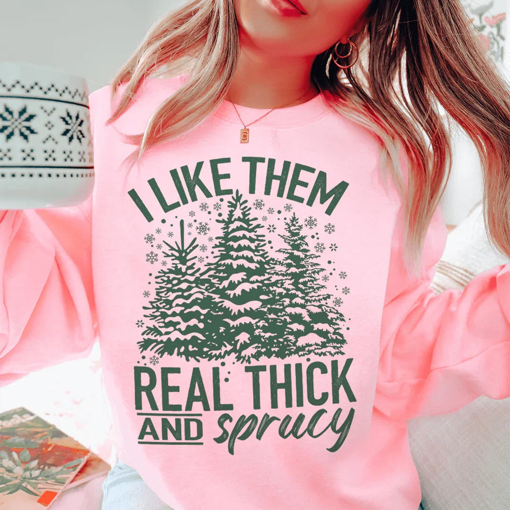 I Like Them Real Thick And Sprucy Sweatshirt Sweatshirt Peachy Sunday