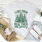 I Like Them Real Thick & Sprucey Tee