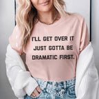 I'll Get Over It Just Gotta Be Dramatic First Tee Peachy Sunday