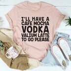 I'll Have A Cafe Mocha To Go Please Tee