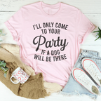 I'll Only Come To Your Party If A Dog Is There Tee Peachy Sunday