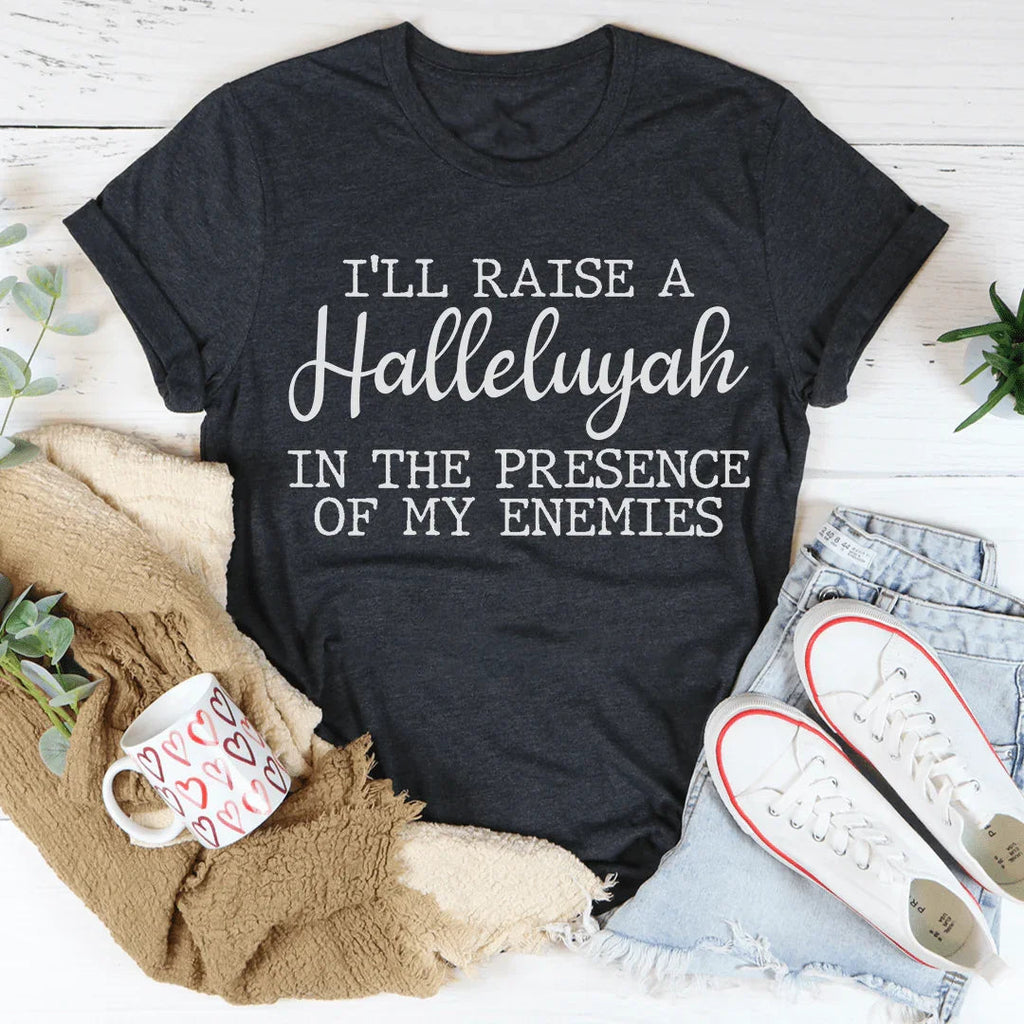 I'll Raise A Halleluyah In The Presence Of My Enemies Tee - SJB-DIAMOND ELITES