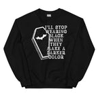 I'll Stop Wearing Black When They Make A Darker Color Halloween Sweatshirt