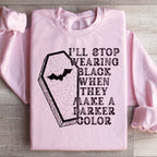 I'll Stop Wearing Black When They Make A Darker Color Halloween Sweatshirt
