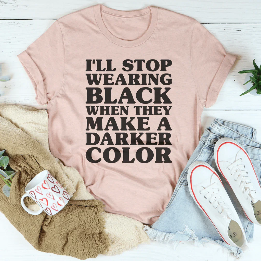I'll Stop Wearing Black When They Make A Darker Color Tee - SJB-DIAMOND ELITES