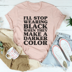 I'll Stop Wearing Black When They Make A Darker Color Tee - SJB-DIAMOND ELITES