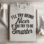 I'll Try Being Nicer If You Try To Be Smarter Sweatshirt Peachy Sunday