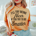 I'll Try Being Nicer If You Try To Be Smarter Tee Peachy Sunday