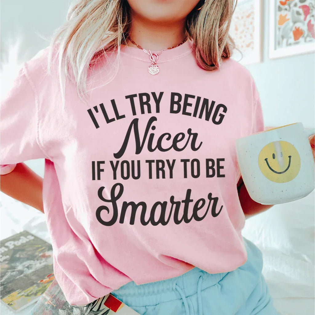 I'll Try Being Nicer If You Try To Be Smarter Tee Peachy Sunday