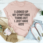I Looked Up My Symptoms Turns Out I Just Have Kids Tee - SJB-DIAMOND ELITES