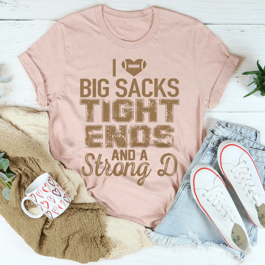 I Love Big Sacks Tight Ends And A Strong D Tee Peachy Sunday
