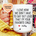 I Love How We Don't Have To Say Out Loud That I'm Your Favorite Child Custom Mug Peachy Sunday