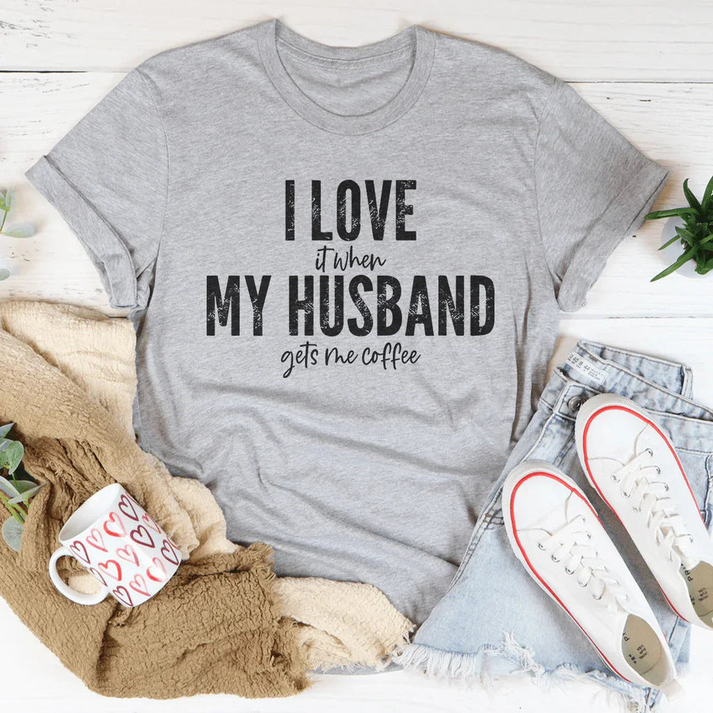 I Love It When My Husband Gets Me Coffee Tee Peachy Sunday