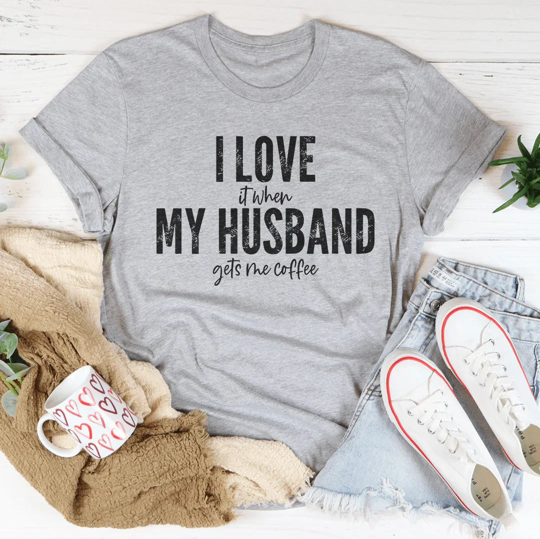 I Love It When My Husband Gets Me Coffee Tee Peachy Sunday