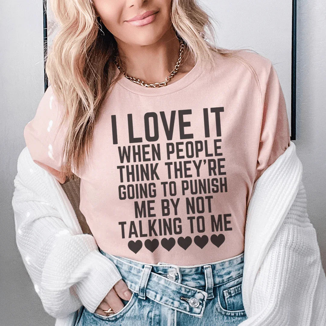 I Love It When People Think They Are Going to Punish Me by Not Talking to Me Tee - SJB-DIAMOND ELITES