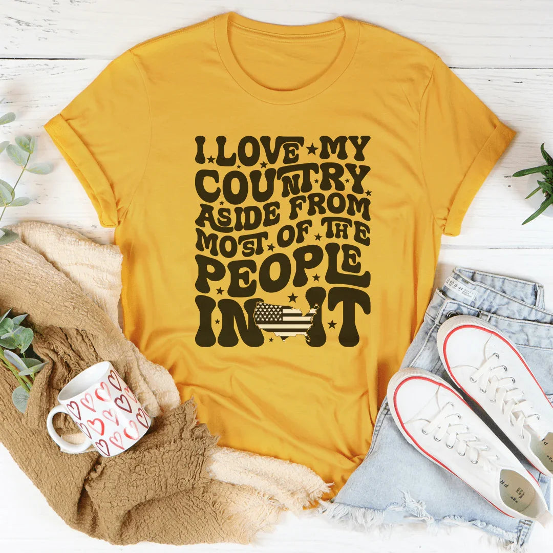 I Love My Country Aside From Most Of The The People In It Tee Peachy Sunday
