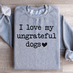 I Love My Ungrateful Dogs Sweatshirt