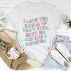 I Love The Smell Of Don't F-ck With Me In The Morning Tee