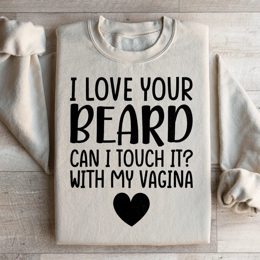 I Love Your Beard Sweatshirt Peachy Sunday