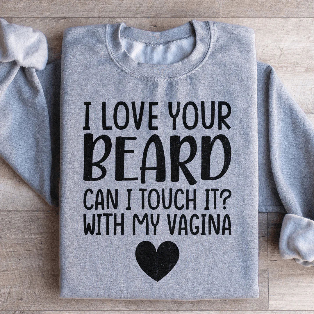 I Love Your Beard Sweatshirt Peachy Sunday