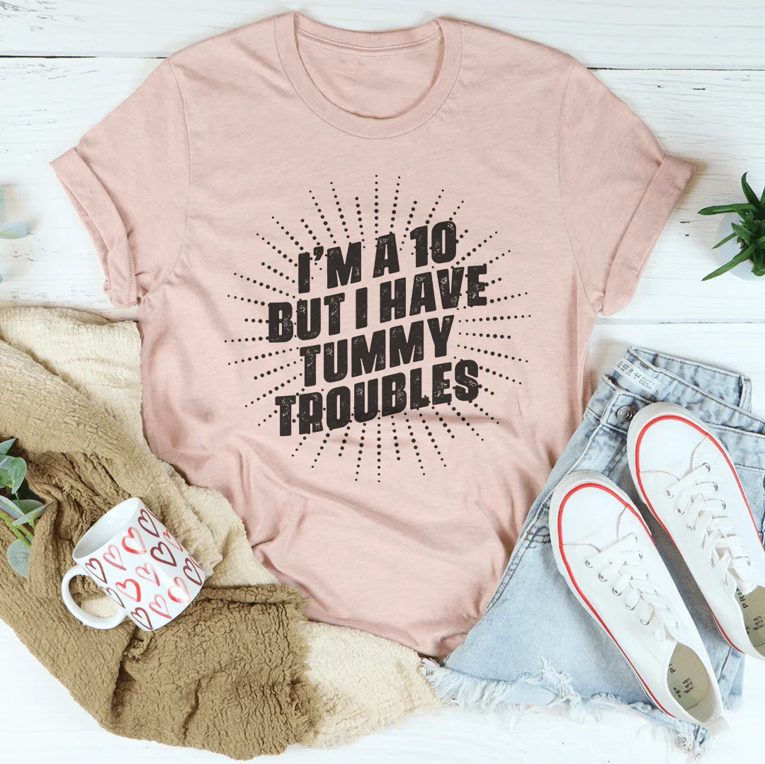 I'm A 10 But I Have Tummy Troubles Tee Peachy Sunday