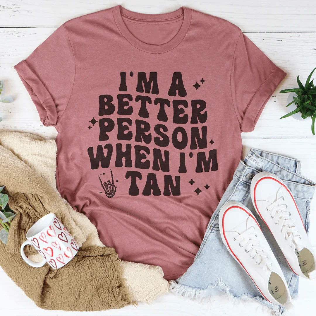 I'm A Better Person When I Am Tan Tee Peachy Sunday