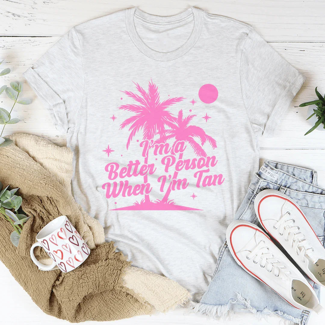 I'm A Better Person when I'm Tan Tee Peachy Sunday