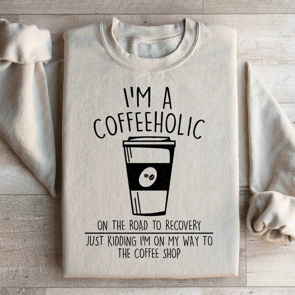 I'm A Coffeeholic On The Road To Recovery Just Kidding Sweatshirt Peachy Sunday