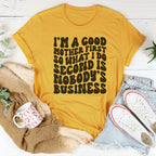 I’m A Good Mother First So What I Do Second Is Nobody's Business Tee Peachy Sunday