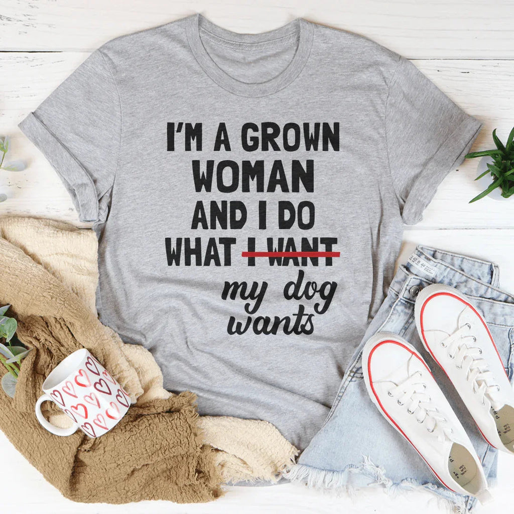 I'm A Grown Woman And I Do What My Dog Wants Tee - SJB-DIAMOND ELITES