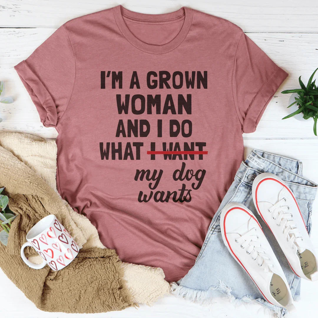 I'm A Grown Woman And I Do What My Dog Wants Tee - SJB-DIAMOND ELITES