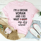 I'm A Grown Woman And I Do What My Dog Wants Tee - SJB-DIAMOND ELITES