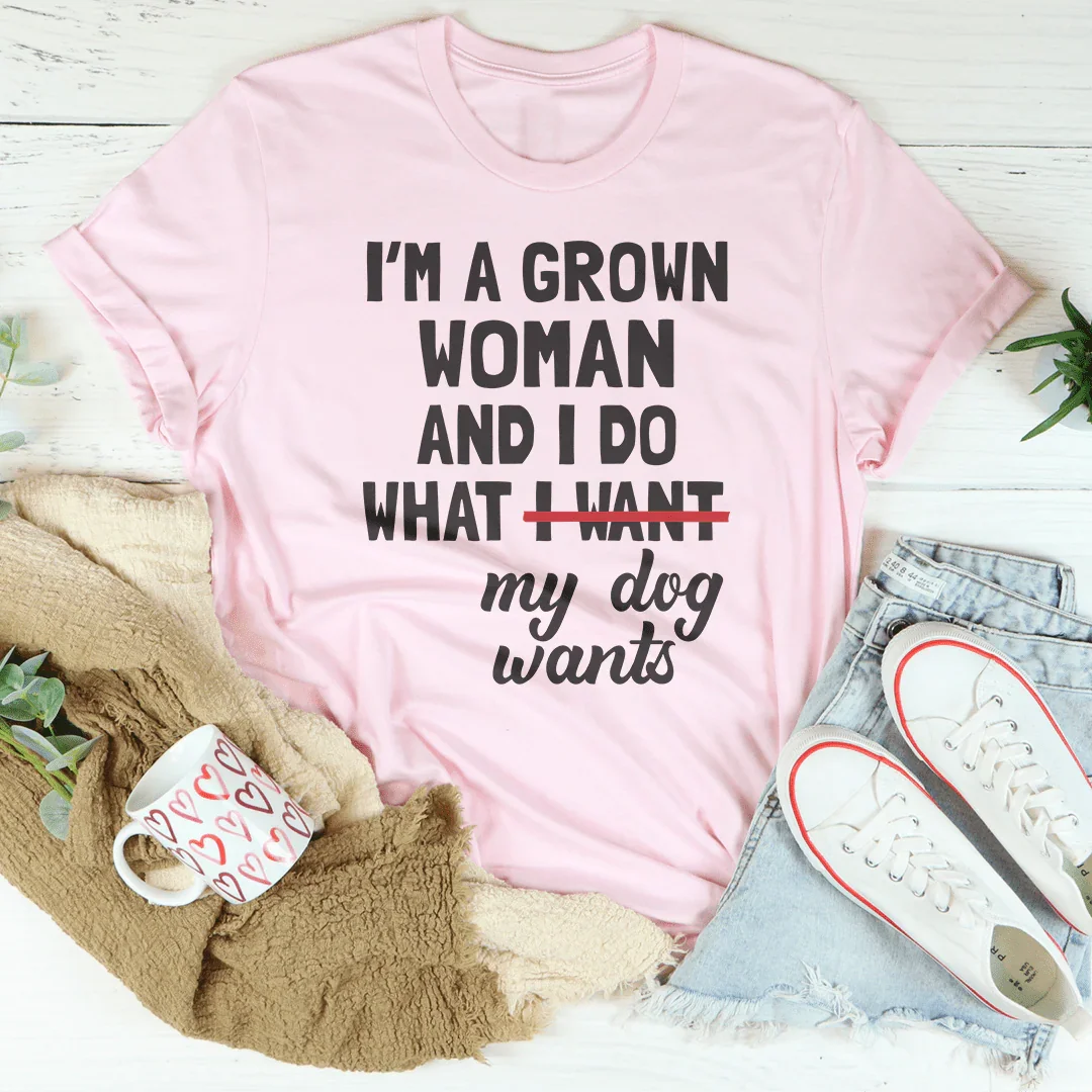 I'm A Grown Woman And I Do What My Dog Wants Tee - SJB-DIAMOND ELITES