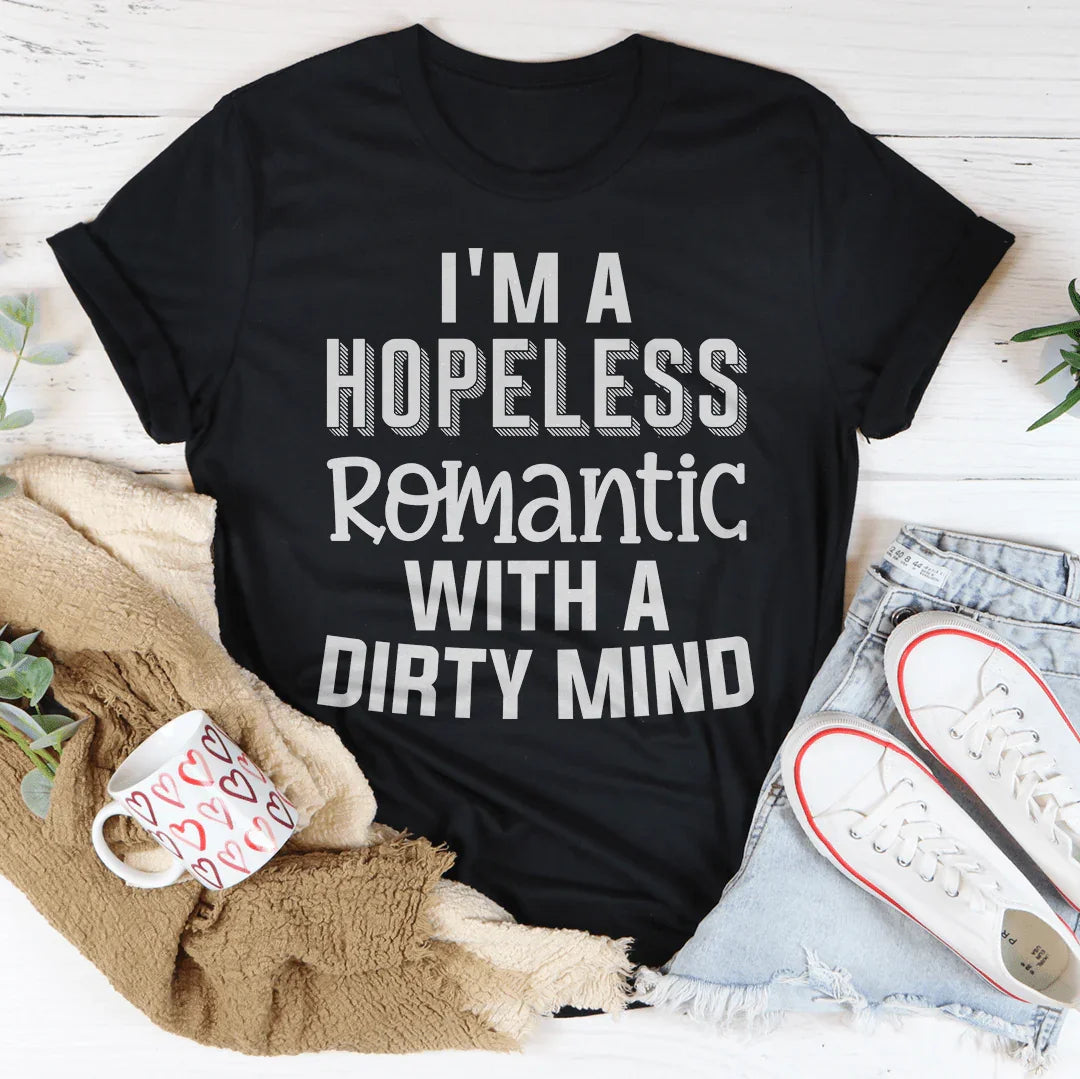 I'm A Hopeless Romantic With A Dirty Mind Tee Peachy Sunday