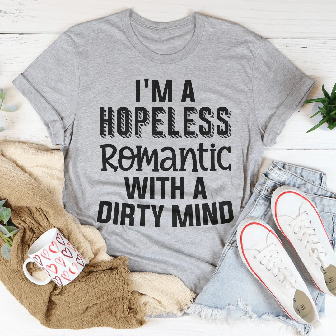I'm A Hopeless Romantic With A Dirty Mind Tee Peachy Sunday