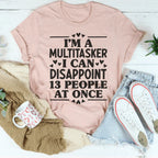 I'm A Multitasker I Can Disappoint 13 People At Once Tee