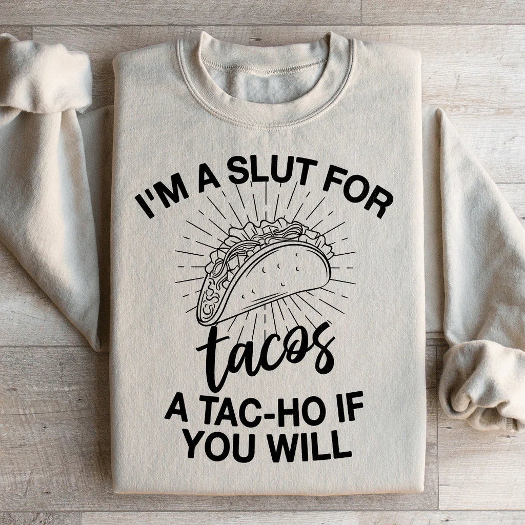 I'm A Slut For Tacos A Tac ho If You Will Sweatshirt Peachy Sunday
