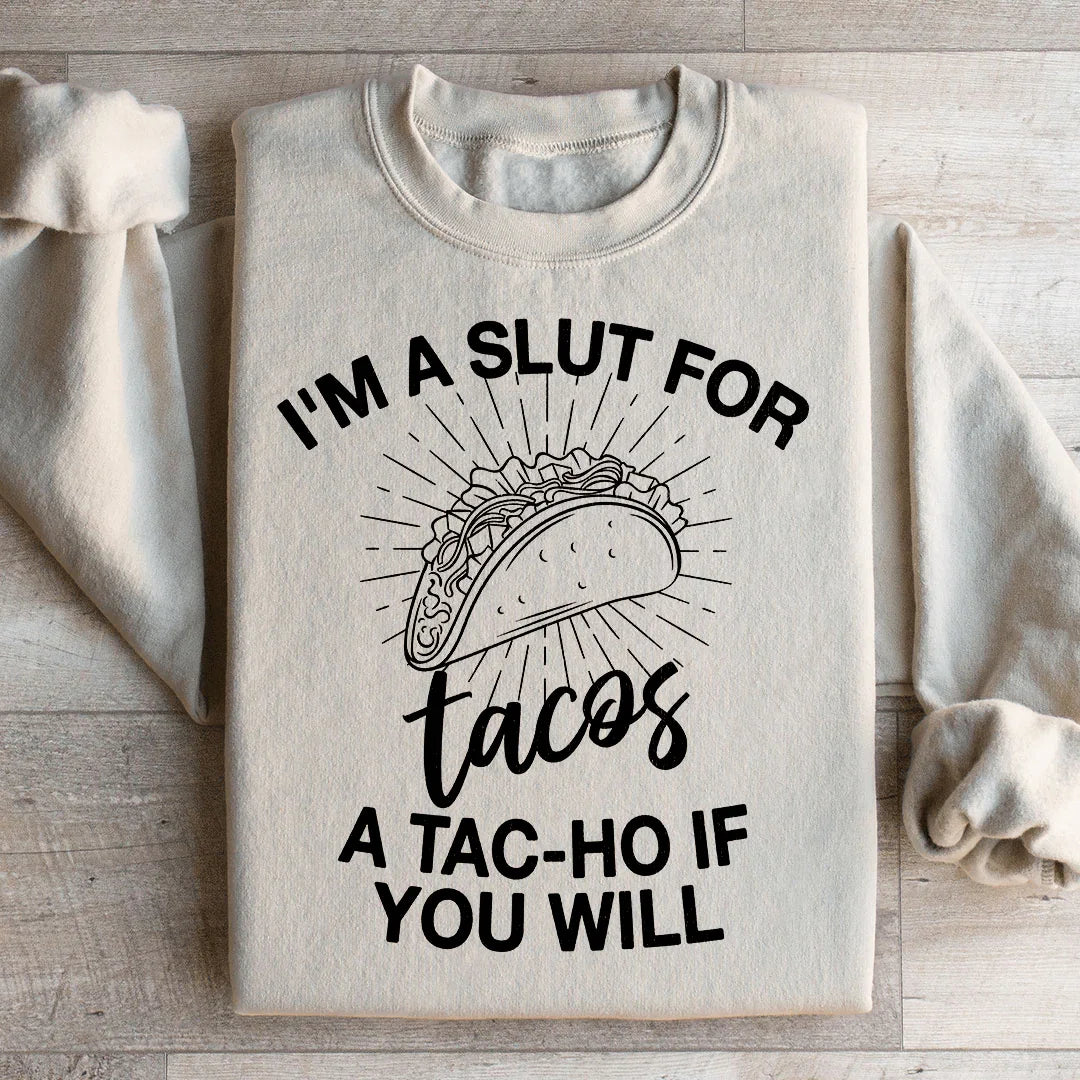 I'm A Slut For Tacos A Tac ho If You Will Sweatshirt Peachy Sunday