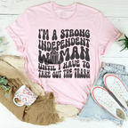 I'm A Strong Independent Woman Until I Have To Take Out The Trash Tee