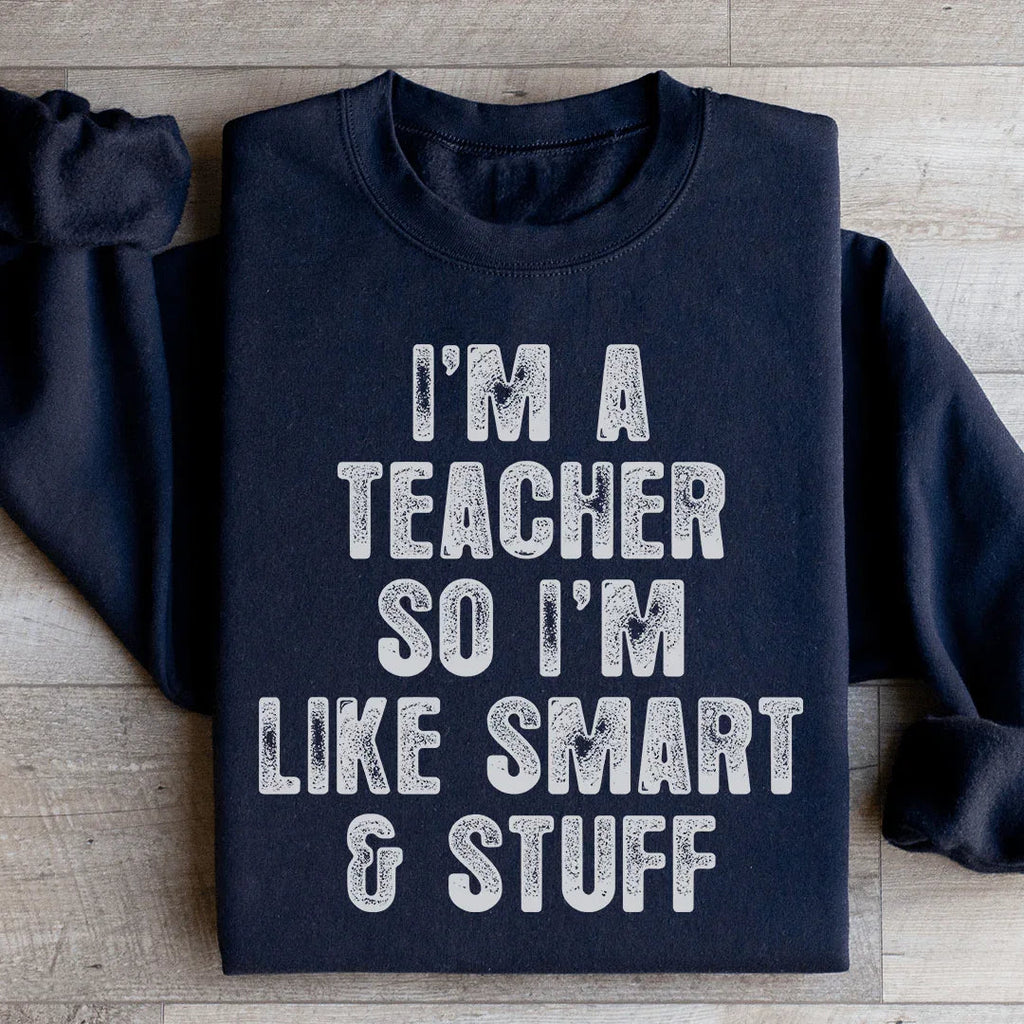 I'm A Teacher So I'm Like Smart And Stuff Sweatshirt Peachy Sunday