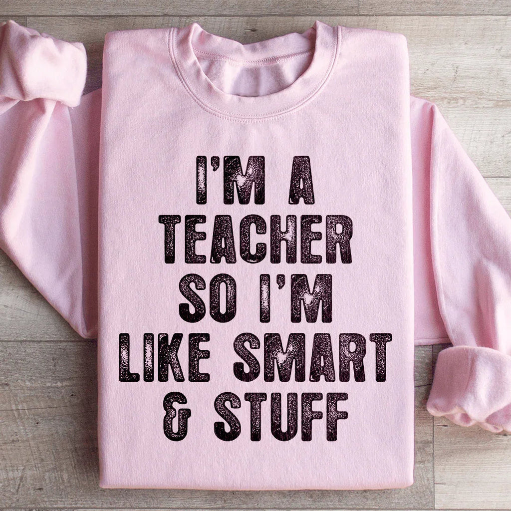 I'm A Teacher So I'm Like Smart And Stuff Sweatshirt Peachy Sunday