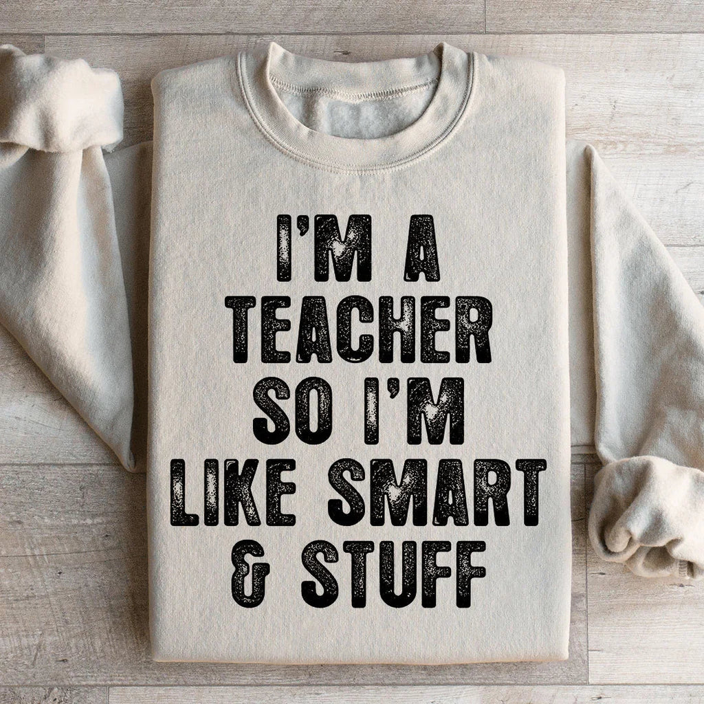 I'm A Teacher So I'm Like Smart And Stuff Sweatshirt Peachy Sunday