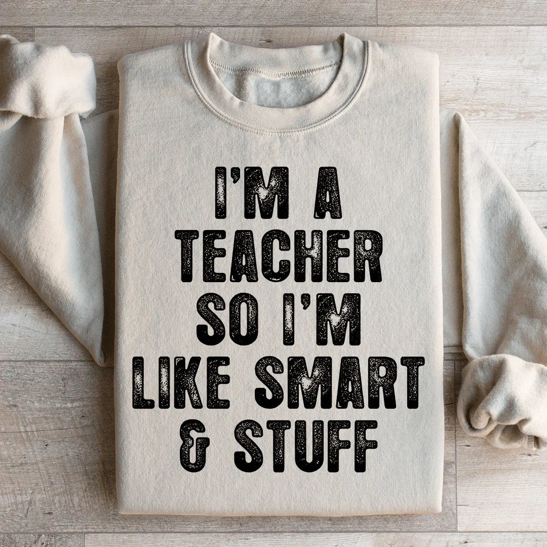 I'm A Teacher So I'm Like Smart And Stuff Sweatshirt Peachy Sunday